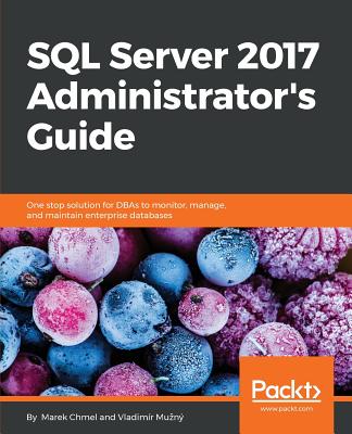 SQL Server 2017 Administrator's Guide - Chmel, Marek, and Muzny, Vladimir