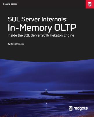 SQL Server Internals: In-Memory OLTP: Inside the SQL Server 2016 Hekaton Engine - Delaney, Kalen