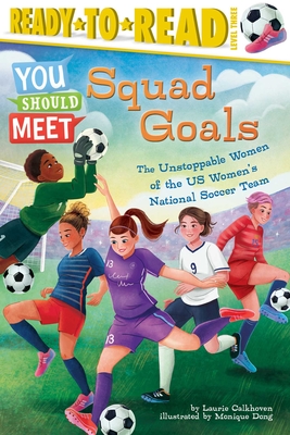 Squad Goals: The Unstoppable Women of the Us Women's National Soccer Team (Ready-To-Read Level 3) - Calkhoven, Laurie