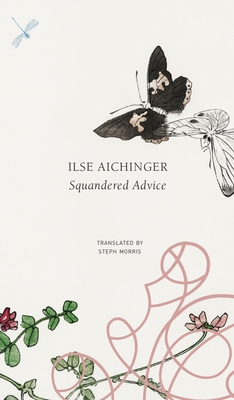 Squandered Advice - Aichinger, Ilse, and Morris, Steph (Translated by)