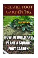 Square Foot Gardening: How to Build and Plant a Square Foot Garden