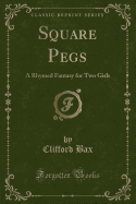 Square Pegs: A Rhymed Fantasy for Two Girls (Classic Reprint)