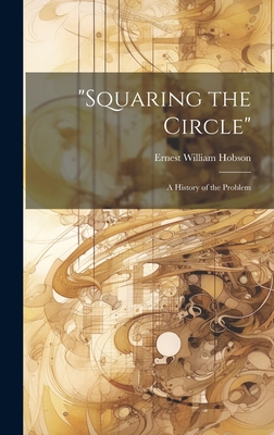 "Squaring the Circle": A History of the Problem - Hobson, Ernest William