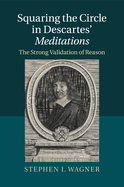 Squaring the Circle in Descartes' Meditations: The Strong Validation of Reason