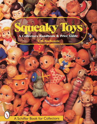 Squeaky Toys: A Collector's Handbook & Price Guide - MacKenzie, L H