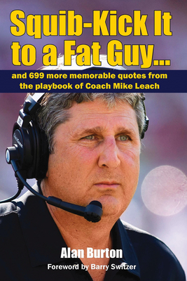 Squib-Kick It to a Fat Guy...: And 699 More Memorable Quotes from the Playbook of Coach Mike Leach - Burton, Alan, Professor, and Switzer, Barry (Foreword by)