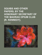 Squibs and Other Papers, by the Honorary Secretary of the Madras Opium Club [r. Kennedy].