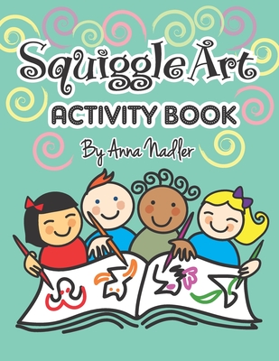 Squiggle Art Activity Book: 100 page art puzzle book for kids to develop their creative problem solving abilities. Complete the lines to make a drawing! - Nadler, Anna