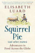 Squirrel Pie (and Other Stories): Adventures in Food Across the Globe