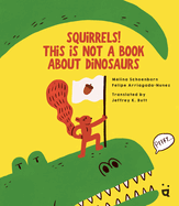 Squirrels! This Is Not a Book about Dinosaurs