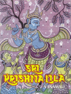 Sri Krishna Lila: The Complete Life of Bhagwan Sri Krishna, Taken from the Sreemad Bhagavatham, Sreemad Mahabharatam and the Wealth of Oral Tradition - Vanamali, Devi