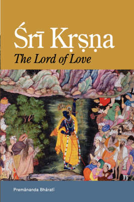 Sri Krsna: The Lord of Love - Bharati, Premananda, and Premananda, and Delmonico, Neal G (Editor)