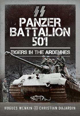 SS Panzer Battalion 501: Tigers in the Ardennes - Wenkin, Hugues, and Dujardin, Christian