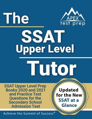 SSAT Upper Level Tutor: SSAT Upper Level Prep Books 2020 and 2021 and Practice Test Questions for the Secondary School Admission Test [Includes Detailed Answer Explanations] - Apex Test Prep