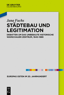 Stdtebau Und Legitimation: Debatten Um Das Unbebaute Historische Warschauer Zentrum, 1945-1989