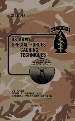 ST 31-205 Special Forces Caching Techniques: December 1982 - Warfare Center, Army John F Kennedy Spe
