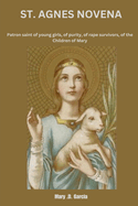 St. Agnes Novena: Patron Saint Of Young Girls, Of Purity, Of Rape Survivors, Of The Children Of Mary