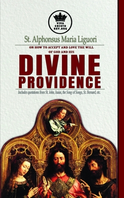 St. Alphonsus Maria Liguori on How to accept and love the will of God and his Divine Providence Includes quotations from St. John, Isaias, the Song of Songs, St. Bernard, etc. - Claret, Pablo (Editor), and Liguori, Alphonsus Maria