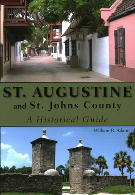 St. Augustine and St. Johns County: A Historical Guide - Adams, William R, Dr.