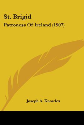 St. Brigid: Patroness Of Ireland (1907) - Knowles, Joseph A