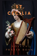 St. Cecilia Novena Prayer: Patron ss of Virgin Martyrs, Musicians and Artists
