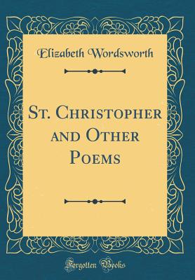 St. Christopher and Other Poems (Classic Reprint) - Wordsworth, Elizabeth