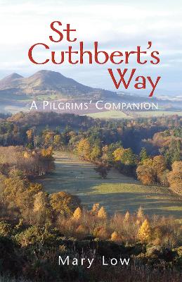 St Cuthbert's Way - 2019 edition: A pilgrims' companion - Low, Mary