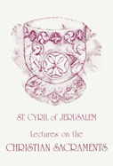 St. Cyril of Jerusalem's lectures on the Christian sacraments : the Procatechesis and the five mystagogical Catecheses