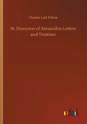 St. Dionysius of Alexandria Letters and Treatises - Feltoe, Charles Lett