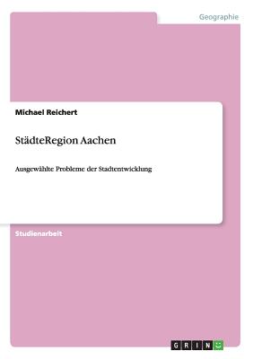 St?dteRegion Aachen: Ausgew?hlte Probleme der Stadtentwicklung - Reichert, Michael