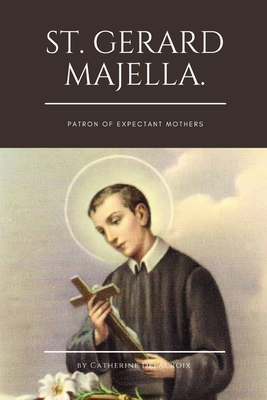 St. Gerard Majella.: Patron of Expectant Mothers - Delacroix, Catherine