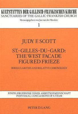 St.-Gilles-Du-Gard: The West Facade Figured Frieze: Irregularities and Relative Chronology - Van Der Meulen, Jan (Editor), and Judy Scott-Feldmann