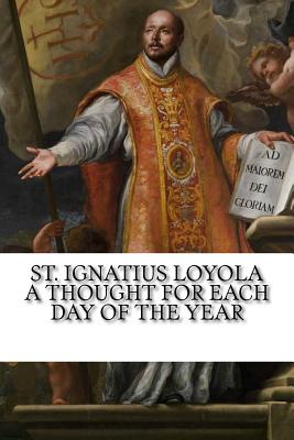 St. Ignatius Loyola: A Thought for Each Day of the Year - Loyola, St Ignatius, and Colton, Margaret A (Translated by), and Wright, Darrell (Editor)