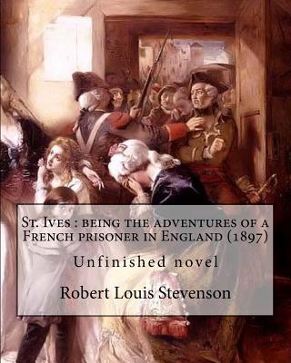 St. Ives: being the adventures of a French prisoner in England (1897). By: Robert Louis Stevenson, and Arthur Quiller-Couch: Unfinished novel, It was completed in 1898 by Arthur Quiller-Couch ( 21 November 1863 - 12 May 1944) was a Cornish writer who... - Quiller-Couch, Arthur, and Stevenson, Robert Louis