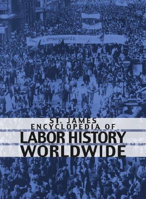 St. James Encyclopedia of Labor History Worldwide - St James Press (Creator)