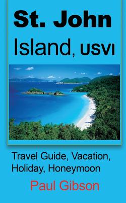 St. John Island, USVI: Travel Guide, Vacation, Holiday, Honeymoon - Gibson, Paul