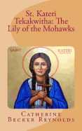 St. Kateri Tekakwitha: The Lily of the Mohawks