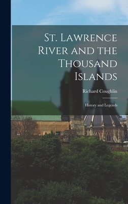 St. Lawrence River and the Thousand Islands: History and Legends - Coughlin, Richard