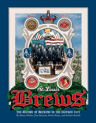 St. Louis Brews: The History of Brewing in the Gateway City, Second Edition - Herbst, Henry