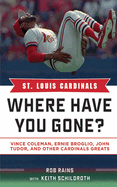 St. Louis Cardinals: Where Have You Gone?: Vince Coleman, Ernie Broglio, John Tudor, and Other Cardinals Greats