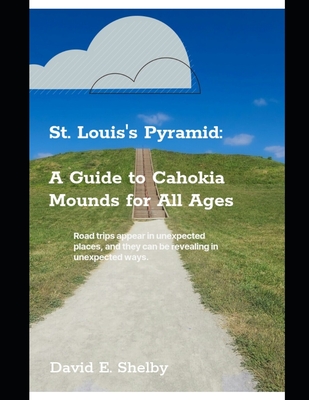 St. Louis's Pyramid: A Guide to Cahokia Mounds for All Ages - Shelby, David E