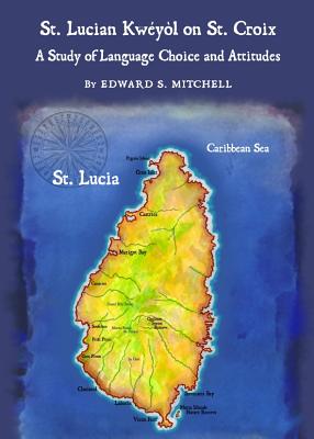 St. Lucian Kw(c)Yl on St. Croix: A Study of Language Choice and Attitudes - Mitchell, Edward