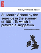 St. Mark's School by the Sea-Side in the Summer of 1861. to Which Is Prefixed a Suggestion.
