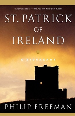 St. Patrick of Ireland: A Biography - Freeman, Philip