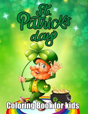 St. Patrick's Day Coloring Book for kids: An Happy Saint Patrick Coloring Book Kids. 50 Unique Irish Blessings, Leprechauns, Rainbows, Pots of Gold, Clovers and More Coloring Book for Teens and Toddler - Williams, Susie