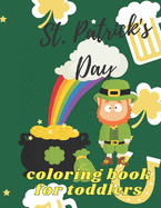 St. Patrick's Day Coloring Book for Toddlers: Happy Saint Patrick's Day Coloring Book for Kids - St Patrick's Day Gift Ideas for Girls and Boys, St. Patrick's Day Kids Activity Coloring Book