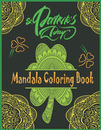 St. Patrick's day Mandala Coloring Book: Happy Saint. Patrick's day Shamrock Mandala Coloring Book for Adults - Fun and Stress Relieving Designs to Color, Relax and Unwind - St Patrick's Day Themed Coloring Pages for Women,, Men, Boys, Kids, and Teens