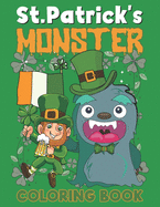 St. Patrick's Monster Coloring Book: This is A Fun St. Patrick's Day Monster Coloring Book for Kids and Toddlers of Leprechauns, Pots of Gold, Rainbows, and More