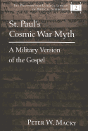 St. Paul's Cosmic War Myth: A Military Version of the Gospel - Macky, Peter W