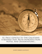 St. Paul's Epistle to the Galatians: A Revised Text, with Introduction, Notes, and Dissertations (Classic Reprint)